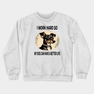 I WORK HARD SO MY DOG CAN HAVE A BETTER LIFE Crewneck Sweatshirt